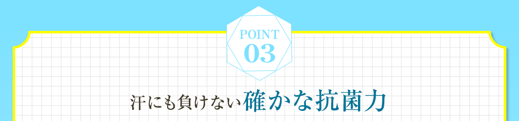 Point03 汗にも負けない確かな抗菌力